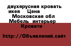двухярусная кровать икея  › Цена ­ 10 000 - Московская обл. Мебель, интерьер » Кровати   